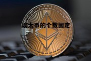 以太币的个数固定不变 以太币的个数固定
