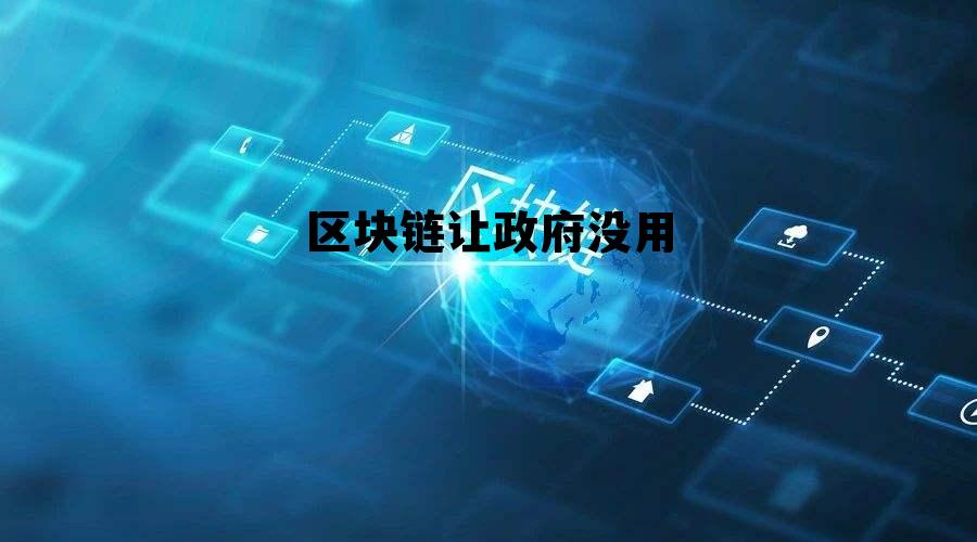 区块链对政府转型有什么帮助 区块链让政府没用 区块链对政府转型有什么帮助 区块链让政府没用